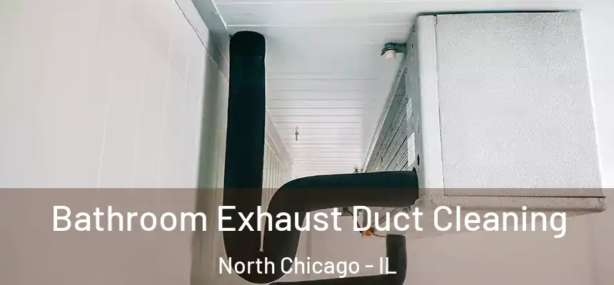  Bathroom Exhaust Duct Cleaning North Chicago - IL