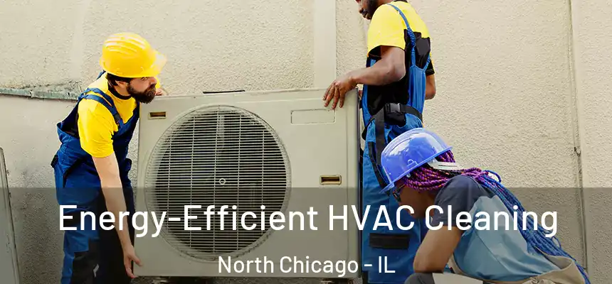  Energy-Efficient HVAC Cleaning North Chicago - IL
