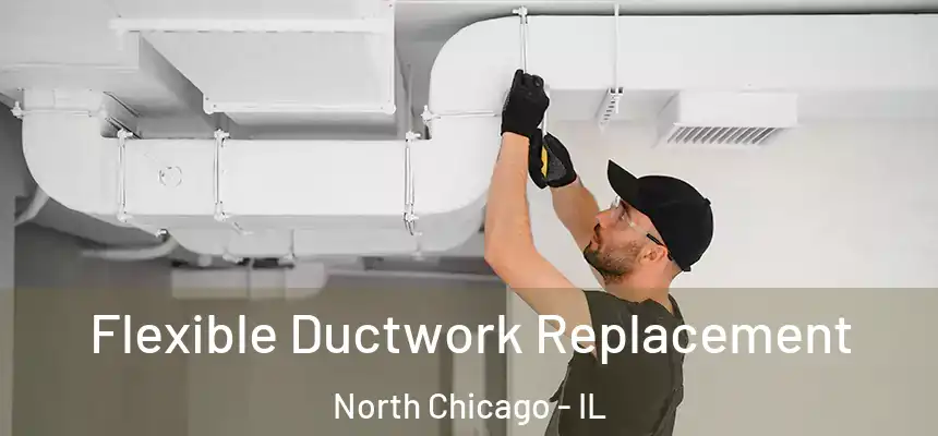  Flexible Ductwork Replacement North Chicago - IL
